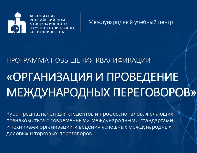 Международный учебный центр Ассоциации «Российский дом международного научно-технического сотрудничества» проводит курс повышения квалификации: «Организация и проведение международных переговоров».  Курс начнется 2 декабря 2021 г. и предполагает четырехдн